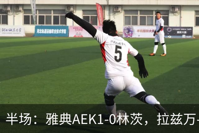 半场：雅典AEK1-0林茨，拉兹万-马林丝滑任意球，约维奇失良机